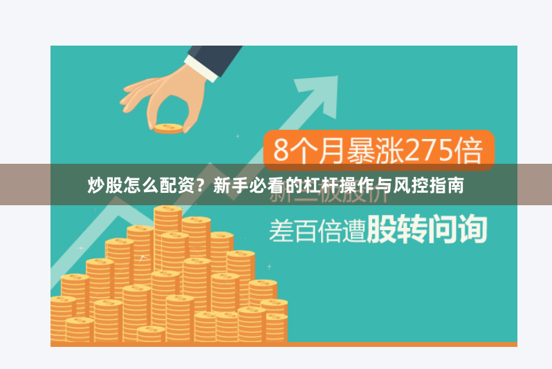 炒股怎么配资？新手必看的杠杆操作与风控指南