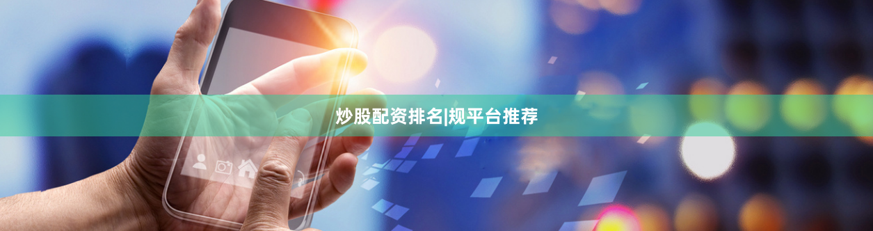 炒股配资排名|规平台推荐
