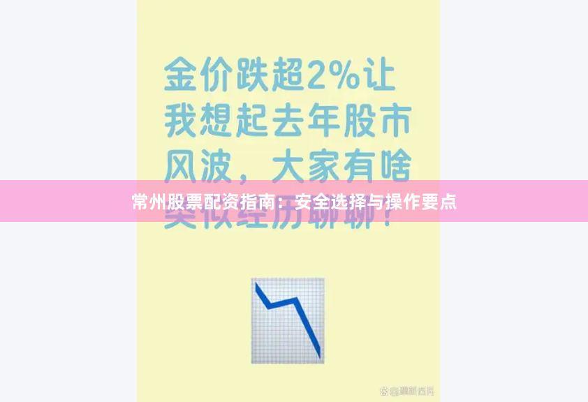 常州股票配资指南：安全选择与操作要点