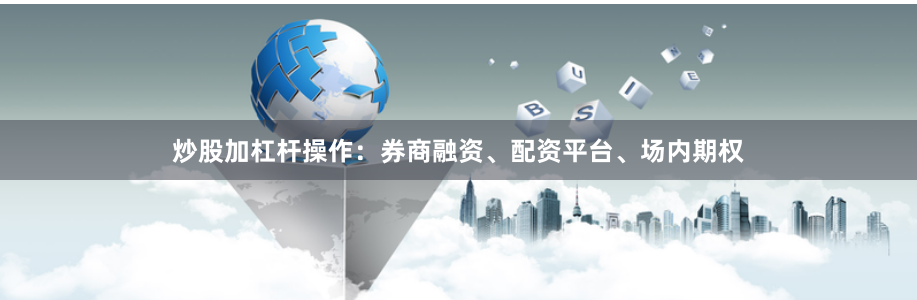 炒股加杠杆操作：券商融资、配资平台、场内期权