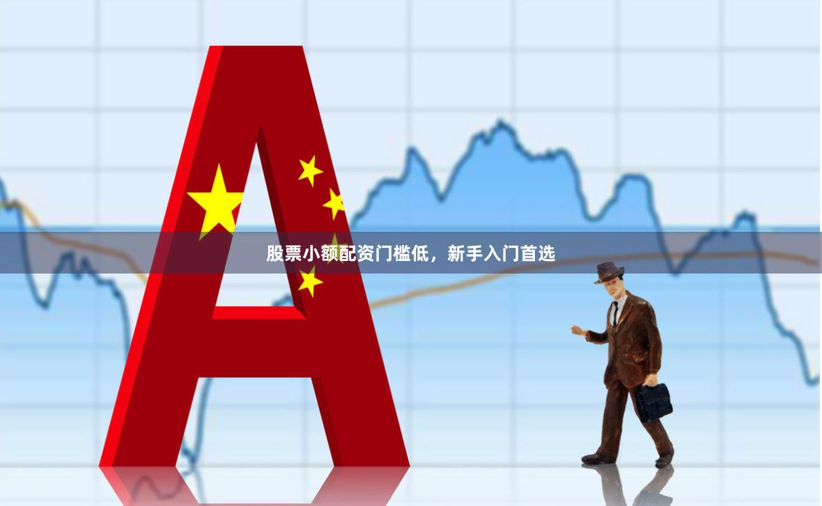 股票小额配资门槛低，新手入门首选